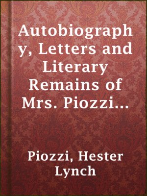 cover image of Autobiography, Letters and Literary Remains of Mrs. Piozzi (Thrale) (2nd ed.) (2 vols.)